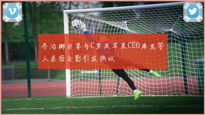 乔治娜分享与C罗及苹果CEO库克等人亲密合影引发热议